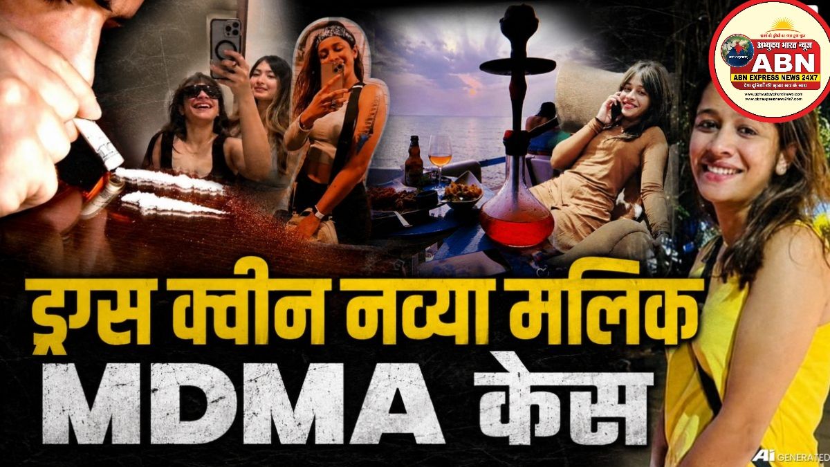 ड्रग्स क्वीन नव्या मलिक MDMA केस : जांच के लिए SIT गठित.....